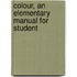 Colour, An Elementary Manual For Student