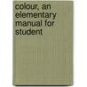 Colour, An Elementary Manual For Student by Dr John A. Church