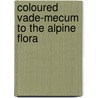 Coloured Vade-Mecum To The Alpine Flora door Ludwig Schröter