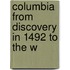 Columbia From Discovery In 1492 To The W