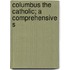 Columbus The Catholic; A Comprehensive S