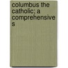 Columbus The Catholic; A Comprehensive S by George Barton
