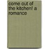 Come Out Of The Kitchen! A Romance