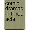 Comic Dramas; In Three Acts door Maria Edgeworth