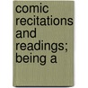 Comic Recitations And Readings; Being A by Charles Walter Brown
