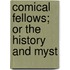 Comical Fellows; Or The History And Myst