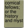 Comical Fellows; Or The History And Myst by Andrew Halliday