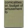 Comicalities; Or, Budget Of Amusement Fo by Unknown