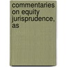 Commentaries On Equity Jurisprudence, As door Joseph Story