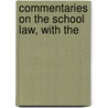 Commentaries On The School Law, With The by California. Dept. Of Public Instruction