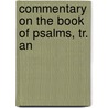 Commentary On The Book Of Psalms, Tr. An door Jean Calvin