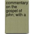 Commentary On The Gospel Of John; With A