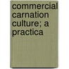 Commercial Carnation Culture; A Practica door Dick