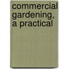 Commercial Gardening, A Practical door John Weathers