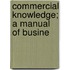 Commercial Knowledge; A Manual Of Busine