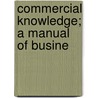 Commercial Knowledge; A Manual Of Busine by Algernon Warren