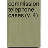Commission Telephone Cases (V. 4) by American Telephone and Telegraph Dept