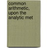 Common Arithmetic, Upon The Analytic Met door Charles H. Mattoon