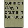 Common Clay, A Drama In Four Acts door Cleves Kinkead