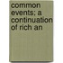 Common Events; A Continuation Of Rich An