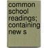 Common School Readings; Containing New S