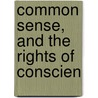 Common Sense, And The Rights Of Conscien door Independent Whig