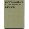 Communications To The Board Of Agricultu by Great Britain. Board of Agriculture