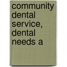 Community Dental Service, Dental Needs A by Michael Marks Davis