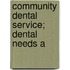 Community Dental Service; Dental Needs A