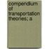 Compendium Of Transportation Theories; A