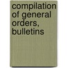 Compilation Of General Orders, Bulletins door United States. Dept
