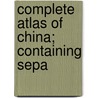 Complete Atlas Of China; Containing Sepa door Edward Stanford