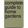 Complete Guide To Home Gardens door M. James