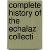 Complete History Of The Echalaz Collecti door Lieut. Colonel Echalaz