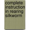 Complete Instruction In Rearing Silkworm door Mrs. Carrie Williams