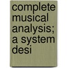 Complete Musical Analysis; A System Desi by James Goodrich