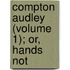 Compton Audley (Volume 1); Or, Hands Not