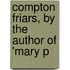 Compton Friars, By The Author Of 'Mary P