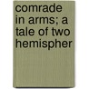 Comrade In Arms; A Tale Of Two Hemispher door General Charles King