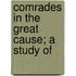 Comrades In The Great Cause; A Study Of