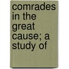 Comrades In The Great Cause; A Study Of by Ozora Stearns Davis
