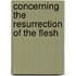 Concerning The Resurrection Of The Flesh