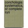 Conchologia Systematica, Or Complete Sys door Lovell Reeve