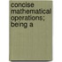 Concise Mathematical Operations; Being A