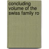 Concluding Volume Of The Swiss Family Ro by Johann David Wyss