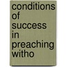 Conditions Of Success In Preaching Witho by Richard Salter Storrs