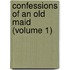 Confessions Of An Old Maid (Volume 1)