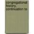 Congregational History, Continuation To