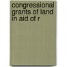 Congressional Grants Of Land In Aid Of R by John Bell Sanborn