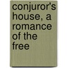 Conjuror's House, A Romance Of The Free by Stewart Edward White